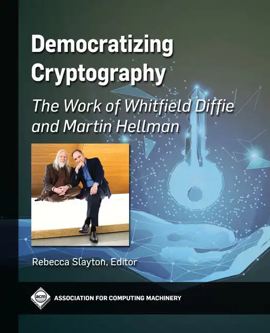 Democratizing Cryptography: The Work of Whitfield Diffie and Martin Hellman - Hardcover