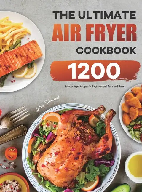 The Ultimate Air Fryer Cookbook: 1200 Easy Air Fryer Recipes for Beginners and Advanced Users - Hardcover