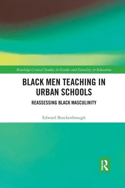 Black Men Teaching in Urban Schools: Reassessing Black Masculinity - Paperback