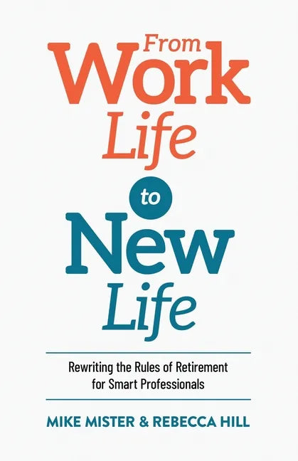 From Work Life to New Life: Rewriting the Rules of Retirement for Smart Professionals - Paperback