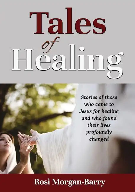 Tales of Healing: Stories of those who came to Jesus for healing and who found their lives profoundly changed. - Paperback