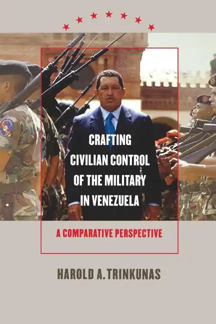 Crafting Civilian Control of the Military in Venezuela: A Comparative Perspective - Paperback