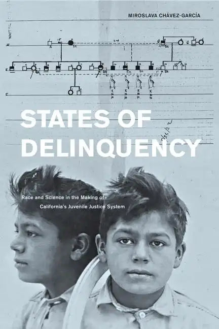 States of Delinquency: Race and Science in the Making of California's Juvenile Justice System Volume 35 - Paperback