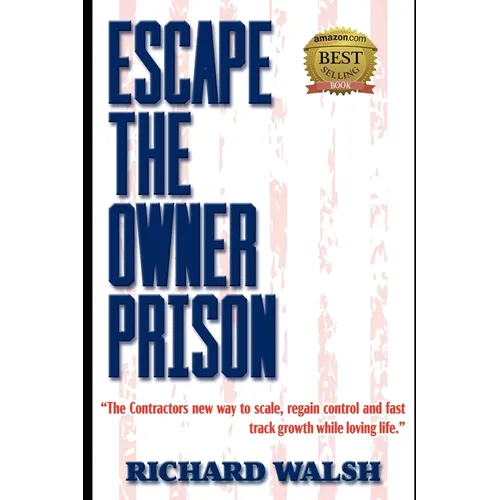Escape the Owner Prison: The Contractors new way to scale, regain control and fast track growth while loving life. - Paperback