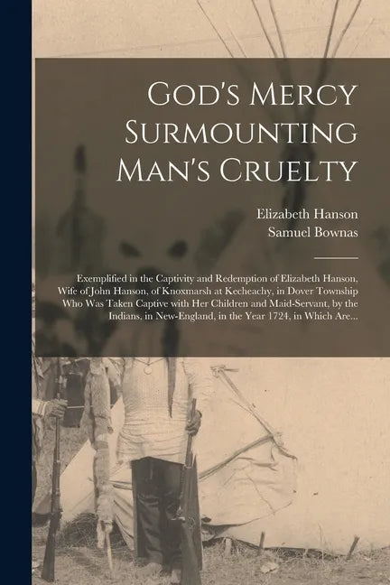 God's Mercy Surmounting Man's Cruelty [microform]: Exemplified in the Captivity and Redemption of Elizabeth Hanson, Wife of John Hanson, of Knoxmarsh - Paperback