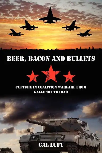 Beer, Bacon and Bullets: Culture in Coalition Warfare from Gallipoli to Iraq - Paperback