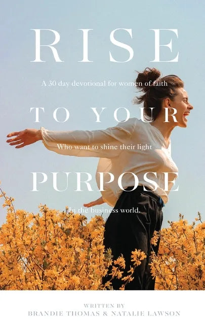 Rise To Your Purpose: A 30-Day Devotional for Women of Faith Who Want to Shine Their Light in the Business World - Paperback