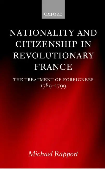 Nationality and Citizenship in Revolutionary France: The Treatment of Foreigners 1789-1799 - Hardcover