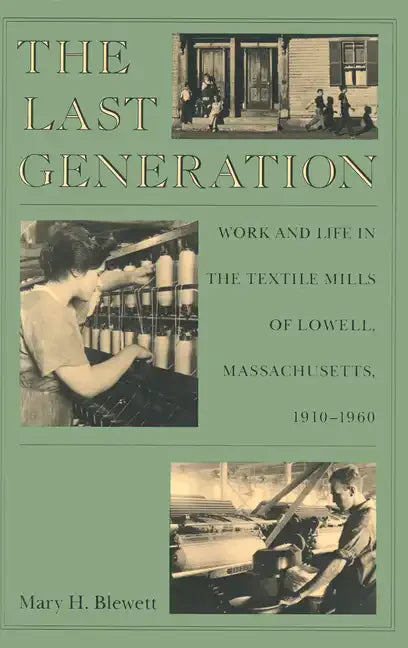 The Last Generation: Work and Life in the Textile Mills of Lowell, Massachusetts, 1910-1960 - Paperback