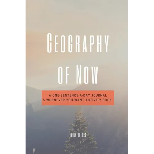 Geography of Now: A One-Sentence-a-Day Journal & Whenever-You-Want Activity Book - Paperback