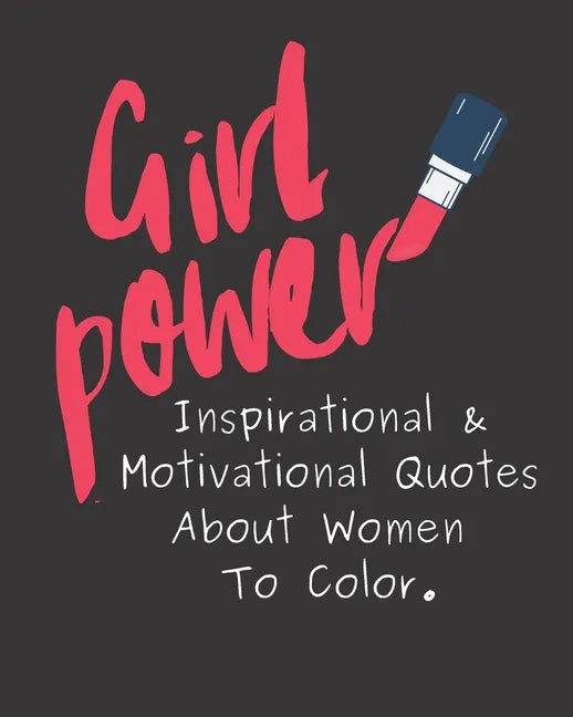 Girl Power: Inspirational & Motivational Quotes About Women To Color. - Paperback