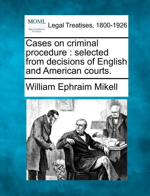 Cases on Criminal Procedure: Selected from Decisions of English and American Courts. - Paperback