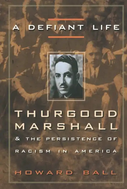 A Defiant Life: Thurgood Marshall and the Persistence of Racism in America - Paperback