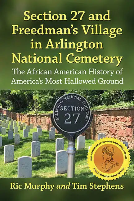 Section 27 and Freedman's Village in Arlington National Cemetery: The African American History of America's Most Hallowed Ground - Paperback