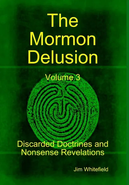 The Mormon Delusion. Volume 3. Discarded Doctrines and Nonsense Revelations. - Hardcover