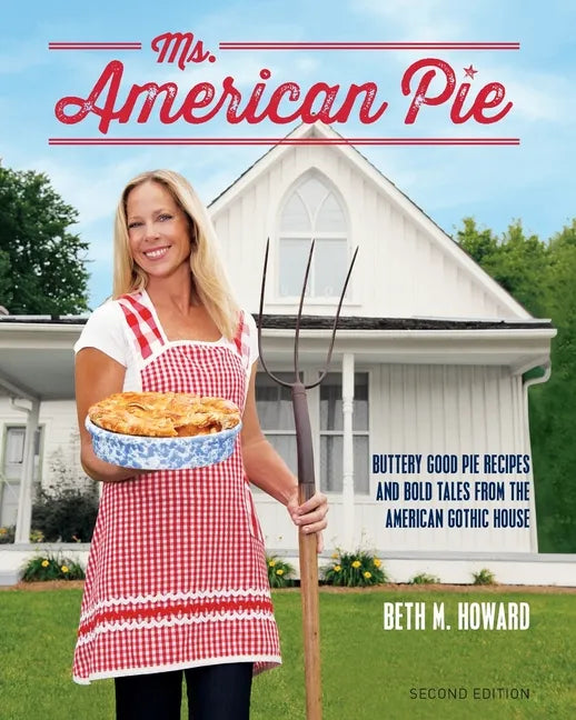 Ms. American Pie: Buttery Good Pie Recipes and Bold Tales from the American Gothic House - Paperback