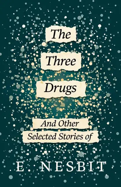 The Three Drugs - And Other Selected Stories of E. Nesbit (Fantasy and Horror Classics) - Paperback