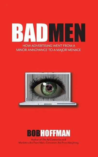 BadMen: How Advertising Went From A Minor Annoyance To A Major Menace - Paperback