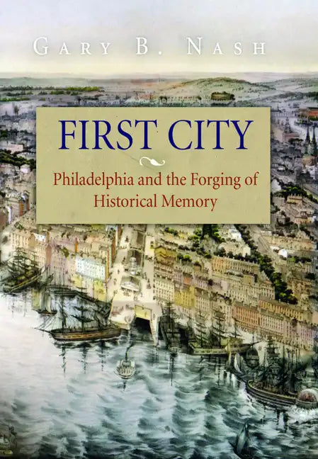 First City: Philadelphia and the Forging of Historical Memory - Paperback