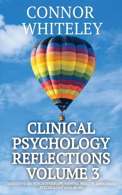Clinical Psychology Reflections Volume 3: Thoughts On Psychotherapy, Mental Health, Abnormal Psychology and More - Paperback