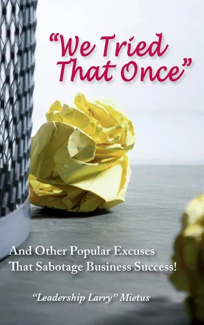 "We Tried That Once": And Other Popular Excuses That Sabotage Business Success - Hardcover