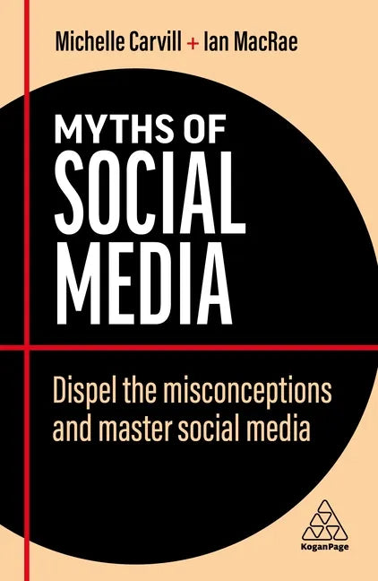 Myths of Social Media: Dispel the Misconceptions and Master Social Media - Hardcover