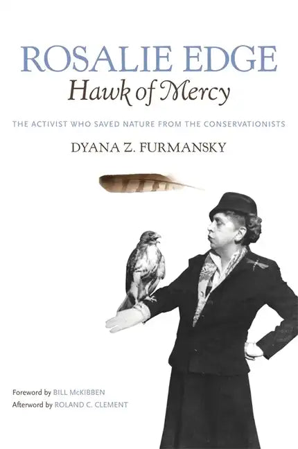 Rosalie Edge, Hawk of Mercy: The Activist Who Saved Nature from the Conservationists - Hardcover