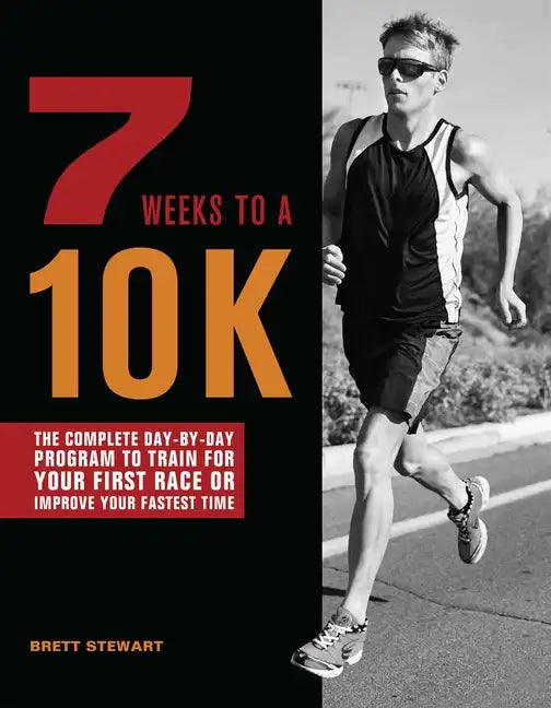 7 Weeks to a 10k: The Complete Day-By-Day Program to Train for Your First Race or Improve Your Fastest Time - Paperback