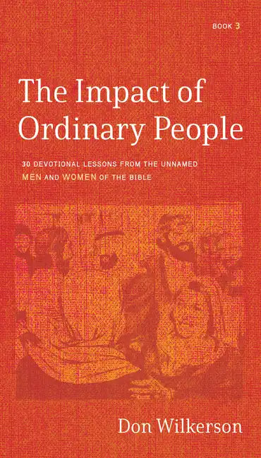 The Impact of Ordinary People: 30 Devotional Lessons From the Unnamed Men and Women of the Bible - Paperback