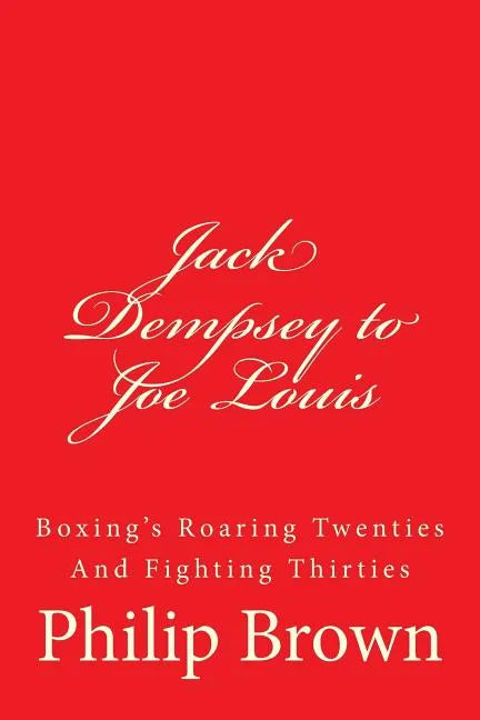 Jack Dempsey to Joe Louis: Boxing's Roaring Twenties And Fighting Thirties - Paperback
