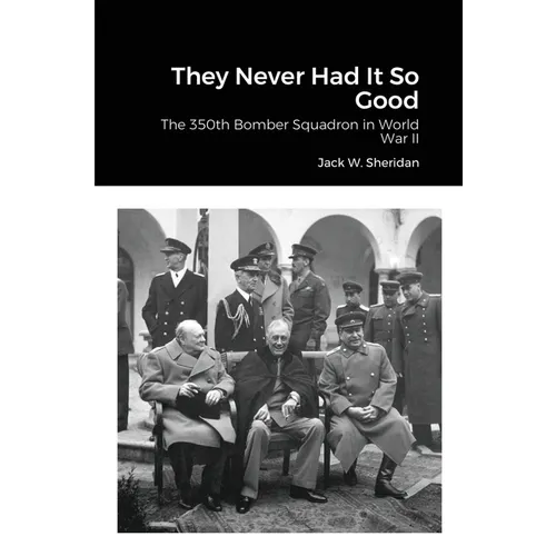 They Never Had It So Good: The 350th Bomber Squadron in World War II - Paperback