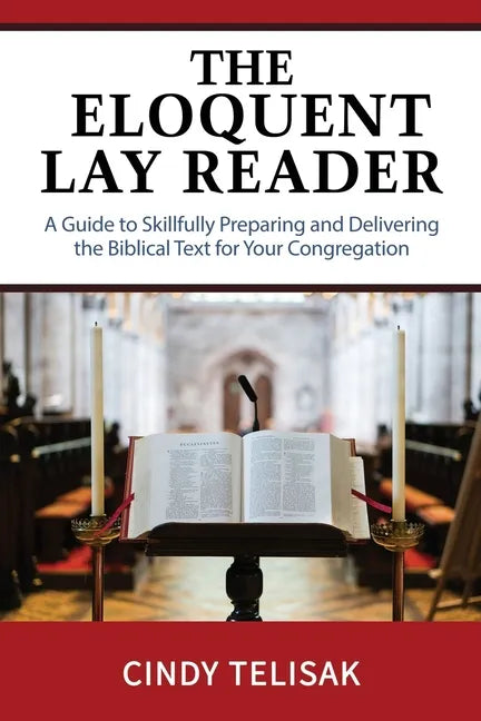 The Eloquent Lay Reader: A Guide to Skillfully Preparing and Delivering the Biblical Text for Your Congregation - Paperback