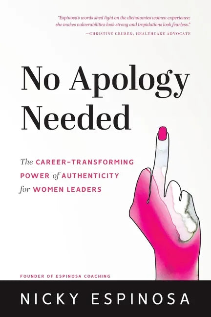 No Apology Needed: The Career-Transforming Power of Authenticity for Women Leaders - Paperback
