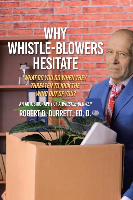 Why Whistle-Blowers Hesitate: What Do You Do When They Threaten To Kick The Wind Out Of You? - Paperback