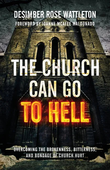 The Church Can Go To Hell: Overcoming the Brokenness, Bitterness, and Bondage of Church Hurt - Paperback