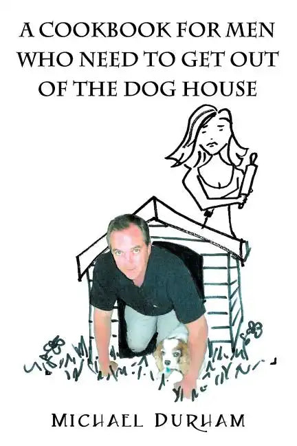 A Cookbook For Men Who Need To Get Out of The Dog House - Paperback