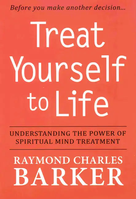 Treat Yourself to Life: Understanding the Power of Spiritual Mind Treatment - Paperback