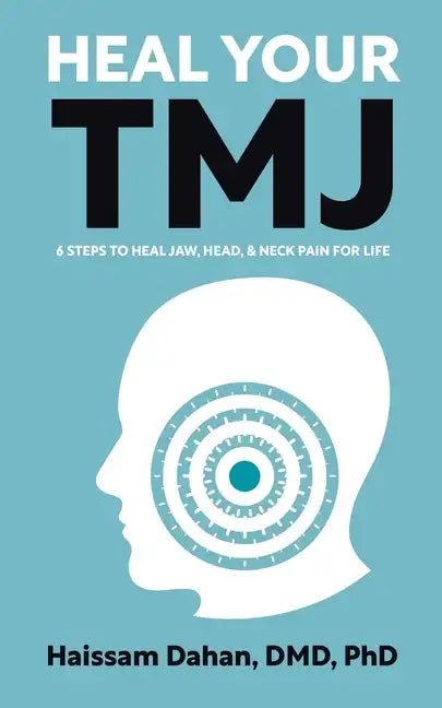 Heal Your TMJ: 6 Steps to Heal Jaw, Head, & Neck Pain for Life - Paperback
