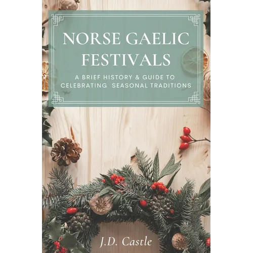 Norse Gaelic Festivals: A Brief History & Guide to Celebrating Seasonal Festivals - Paperback