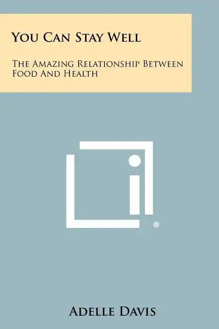 You Can Stay Well: The Amazing Relationship Between Food And Health - Paperback