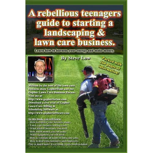 A Rebellious Teenagers Guide To Starting A Landscaping & Lawn Care Business.: Learn How To Harness Your Energy And Make Money. - Paperback