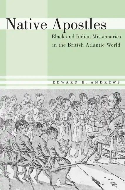Native Apostles: Black and Indian Missionaries in the British Atlantic World - Hardcover