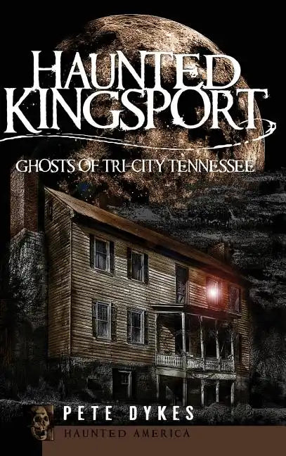 Haunted Kingsport: Ghosts of Tri-City Tennessee - Hardcover