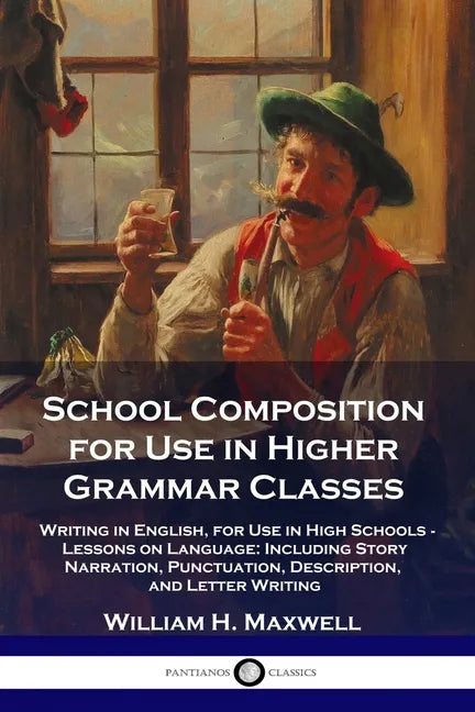 School Composition for Use in Higher Grammar Classes: Writing in English, for Use in High Schools - Lessons on Language: Including Story Narration, Pu - Paperback