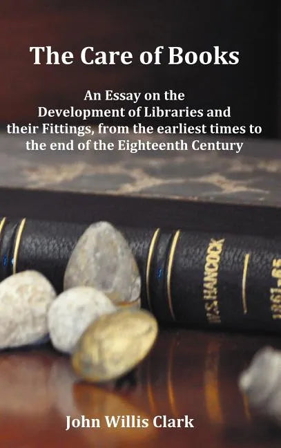 The Care of Books - An Essay on the Development of Libraries and Their Fittings, from the Earliest Times to the End of the Eighteenth Century. Fully I - Hardcover