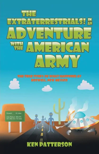 The Extraterrestrials! In an Adventure with the American Army: The True Story of What Happened at Roswell, New Mexico - Paperback