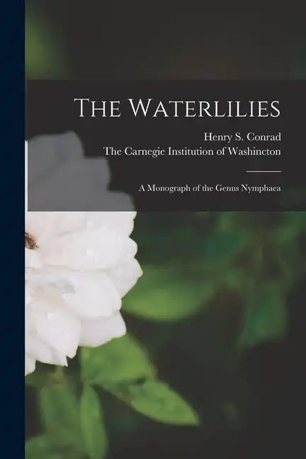The Waterlilies: A Monograph of the Genus Nymphaea - Paperback