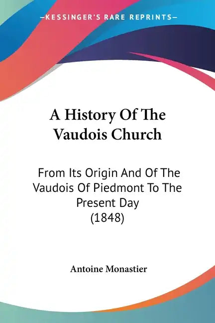 A History Of The Vaudois Church: From Its Origin And Of The Vaudois Of Piedmont To The Present Day (1848) - Paperback