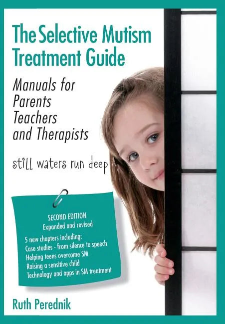 The Selective Mutism Treatment Guide: Manuals for Parents Teachers and Therapists. Second Edition: Still waters run deep - Paperback