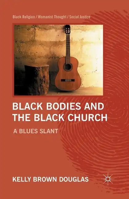 Black Bodies and the Black Church: A Blues Slant - Paperback